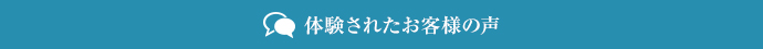 体験されたお客様の声